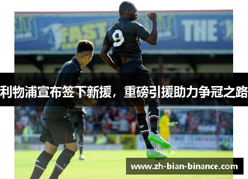 利物浦宣布签下新援,重磅引援助力争冠之路 利物浦宣布签下新援,重磅引援助力争冠之路