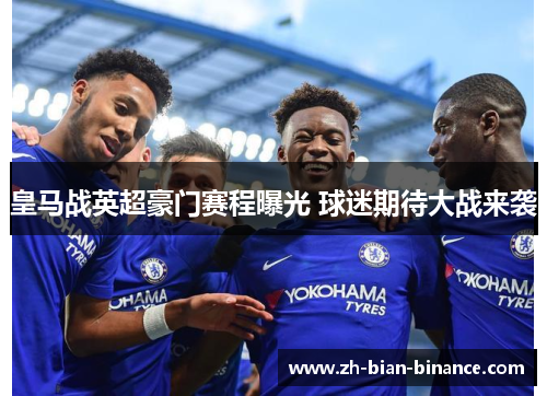 皇马战英超豪门赛程曝光 球迷期待大战来袭 皇马战英超豪门赛程曝光 球迷期待大战来袭